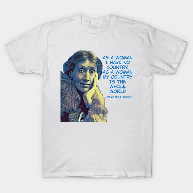 Virginia Woolf - As A Woman I Have No Country As A Woman My Country Is The Whole World T-Shirt by Courage Today Designs